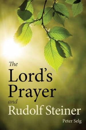 The Lord's Prayer and Rudolf Steiner By Peter Selg (Paperback)