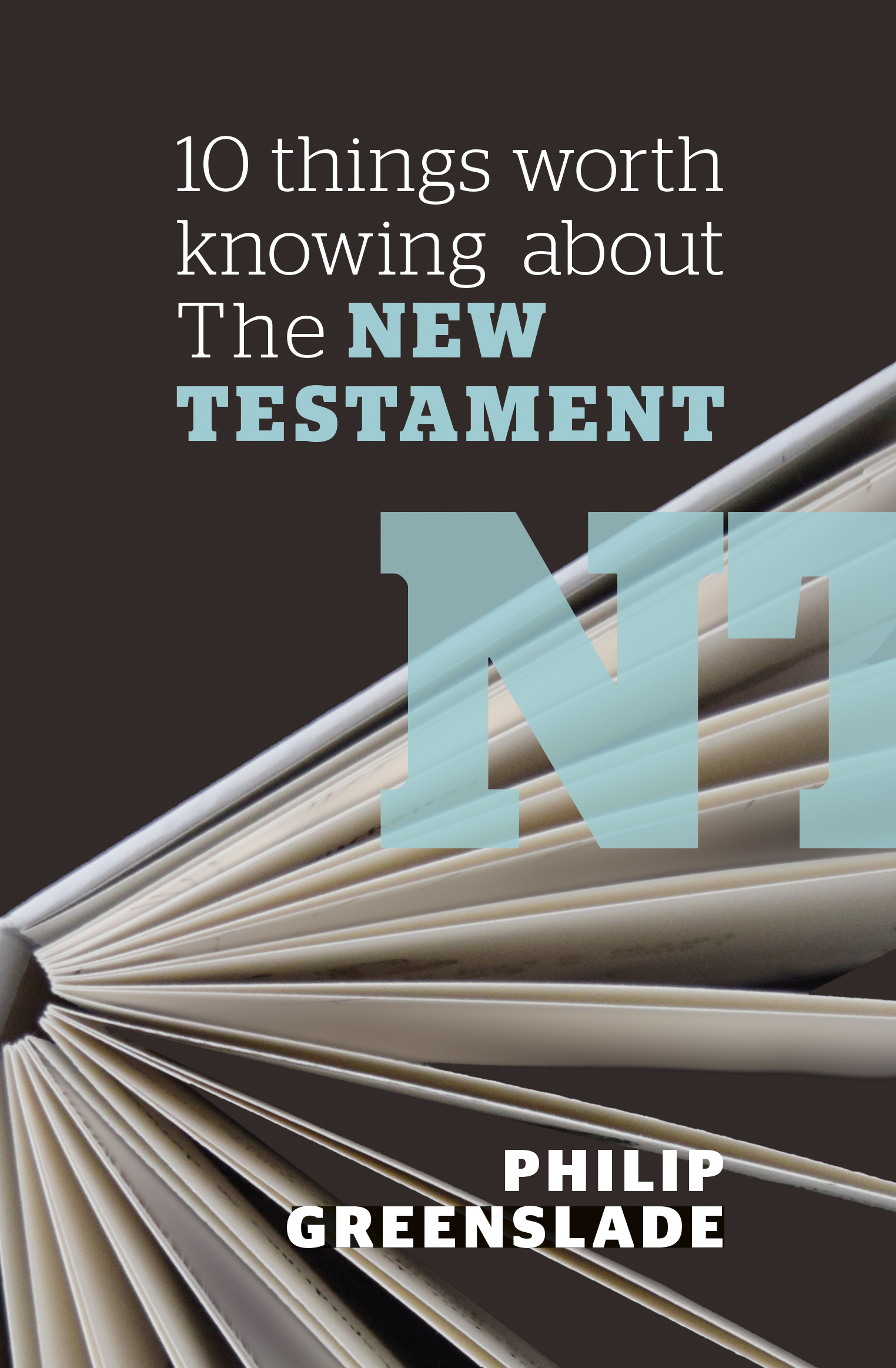 10 Things Worth Knowing About the New Testament By Phil Greenslade