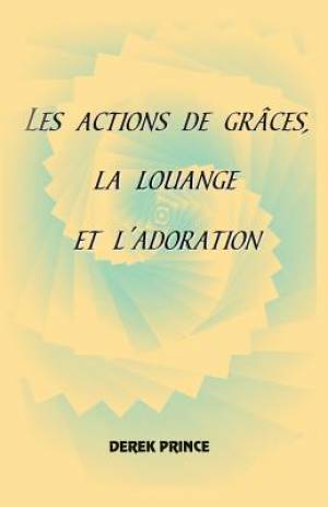 Thanksgiving Praise and Worship - French By Derek Prince (Paperback)