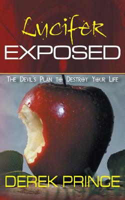 Lucifer Exposed The Devil's Plan to Destroy your Life By Derek Prince