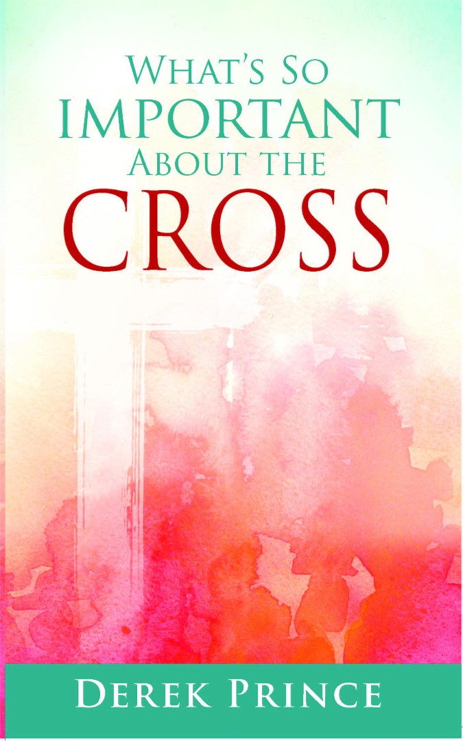 What's So Important About The Cross By Derek Prince (Paperback)