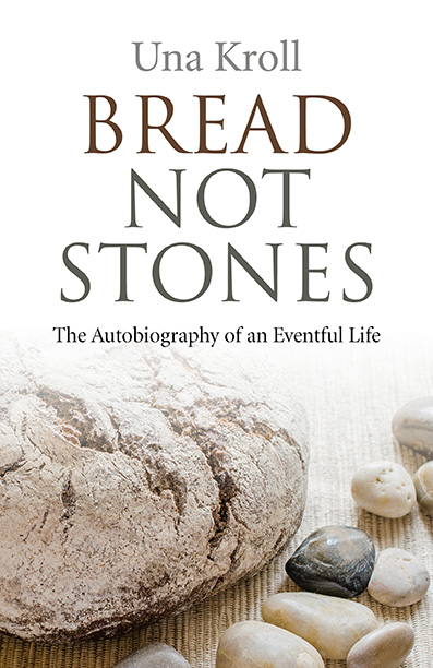 Bread Not Stones The Autobiography Of An Eventful Life By Una Kroll