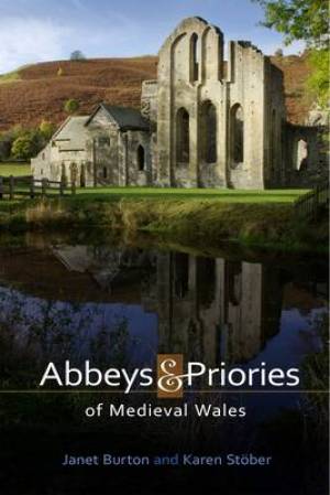 Abbeys and Priories of Medieval Wales By Janet Burton Karen Stoeber