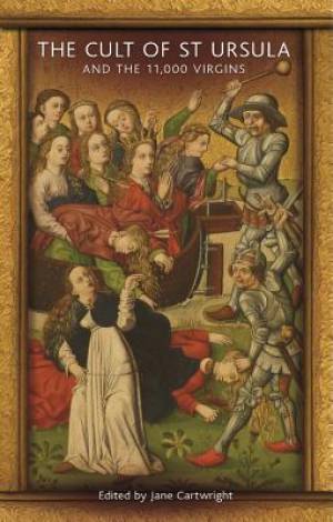 The Cult of St Ursula and the 11 000 Virgins By Cartwright Jane