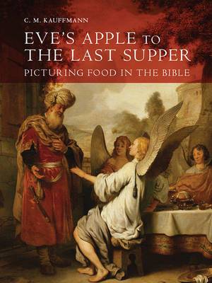 Eve's Apple to the Last Supper Picturing Food in the Bible (Hardback)