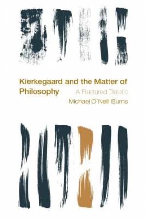 Kierkegaard and the Matter of Philosophy By Michael O'Neill Burns