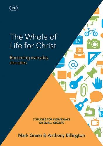 The Whole Of Life For Christ By Mark Green Anthony Billington