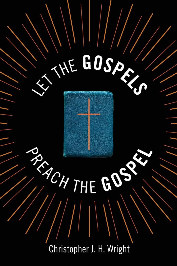 Let the Gospels Preach the Gospel By Christopher J H Wright