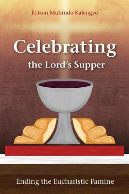 Celebrating the Lord's Supper Ending the Eucharistic Famine