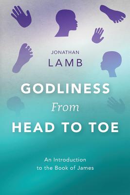 Godliness from Head to Toe An Introduction to the Book of James