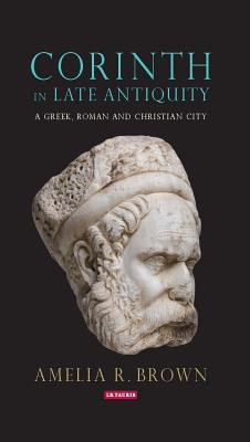 Corinth in Late Antiquity By Amelia Brown (Hardback) 9781784538231