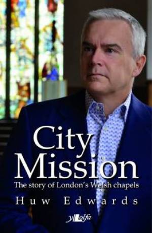 City Mission The Story of London's Welsh Chapels By Huw Edwards