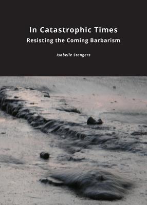 In Catastrophic Times By Isabelle Stengers (Paperback) 9781785420092