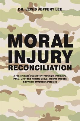 Moral Injury Reconciliation A Practitioner's Guide for Treating Moral