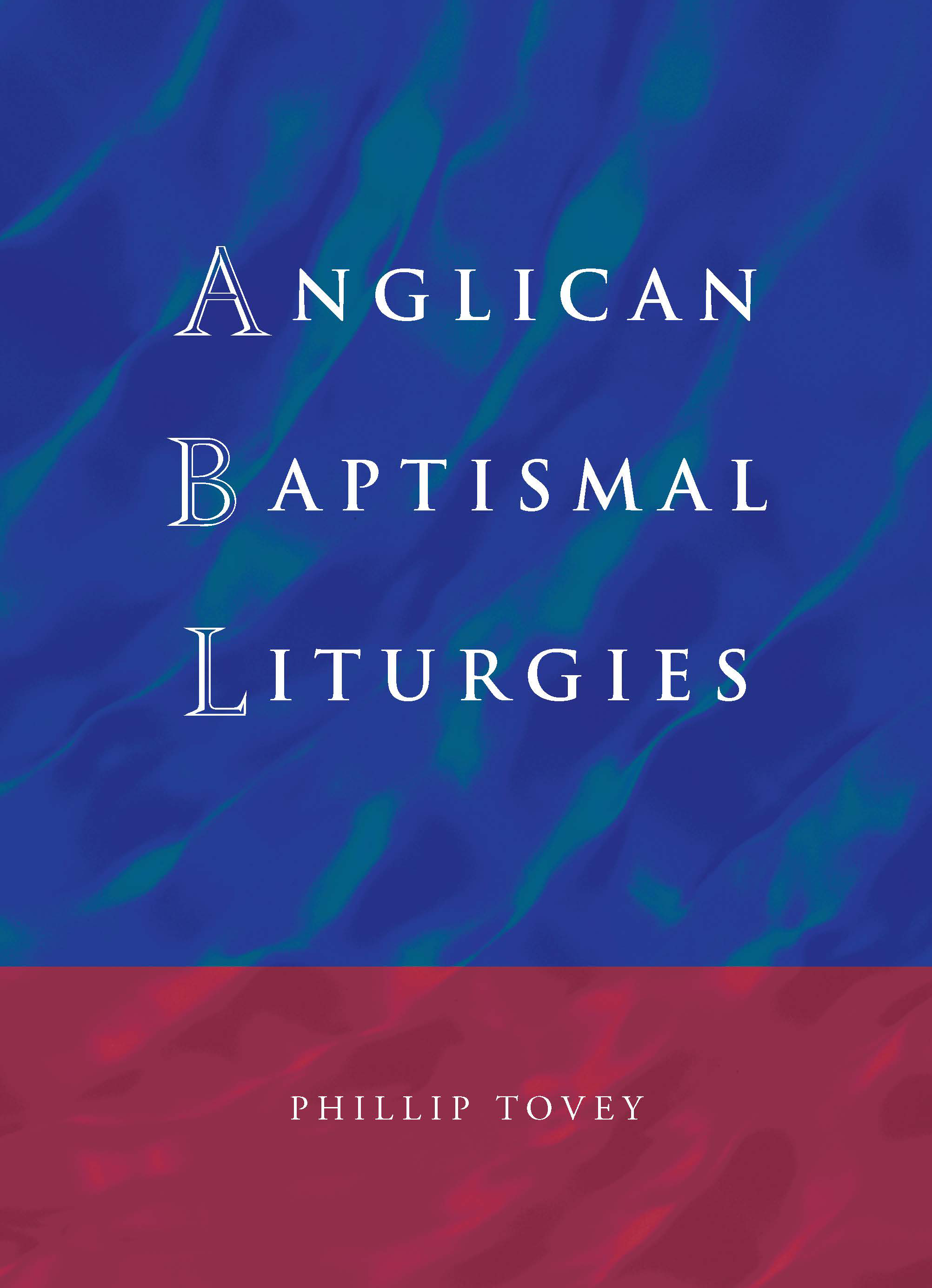 Anglican Baptismal Liturgies By Phillip Tovey (Paperback)