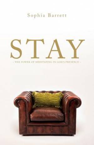 STAY - The Power of Meditating in God's Presence By Sophia Barrett