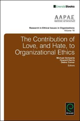 The Contribution of Love and Hate to Organizational Ethics