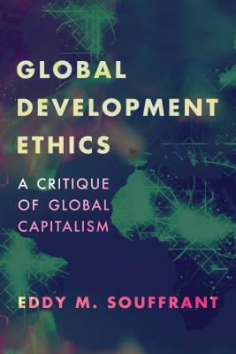 Global Development Ethics A Critique of Global Capitalism (Hardback)