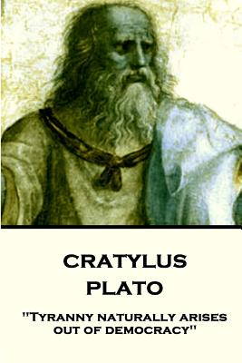 Plato - Cratylus Tyranny naturally arises out of democracy