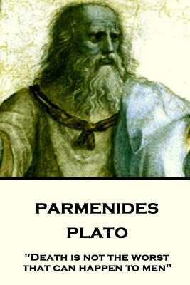 Plato - Parmenides death Is Not the Worst That Can Happen to Men