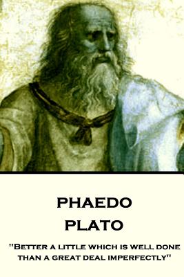 Plato - Phaedo Better a little which is well done than a great deal