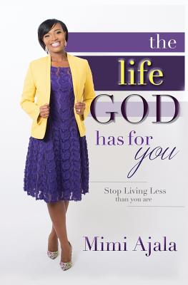 The Life God Has For You Stop Living Less Than You Are By Mimi Ajala