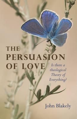 The Persuasion of Love Is There a Theological Theory of Everything