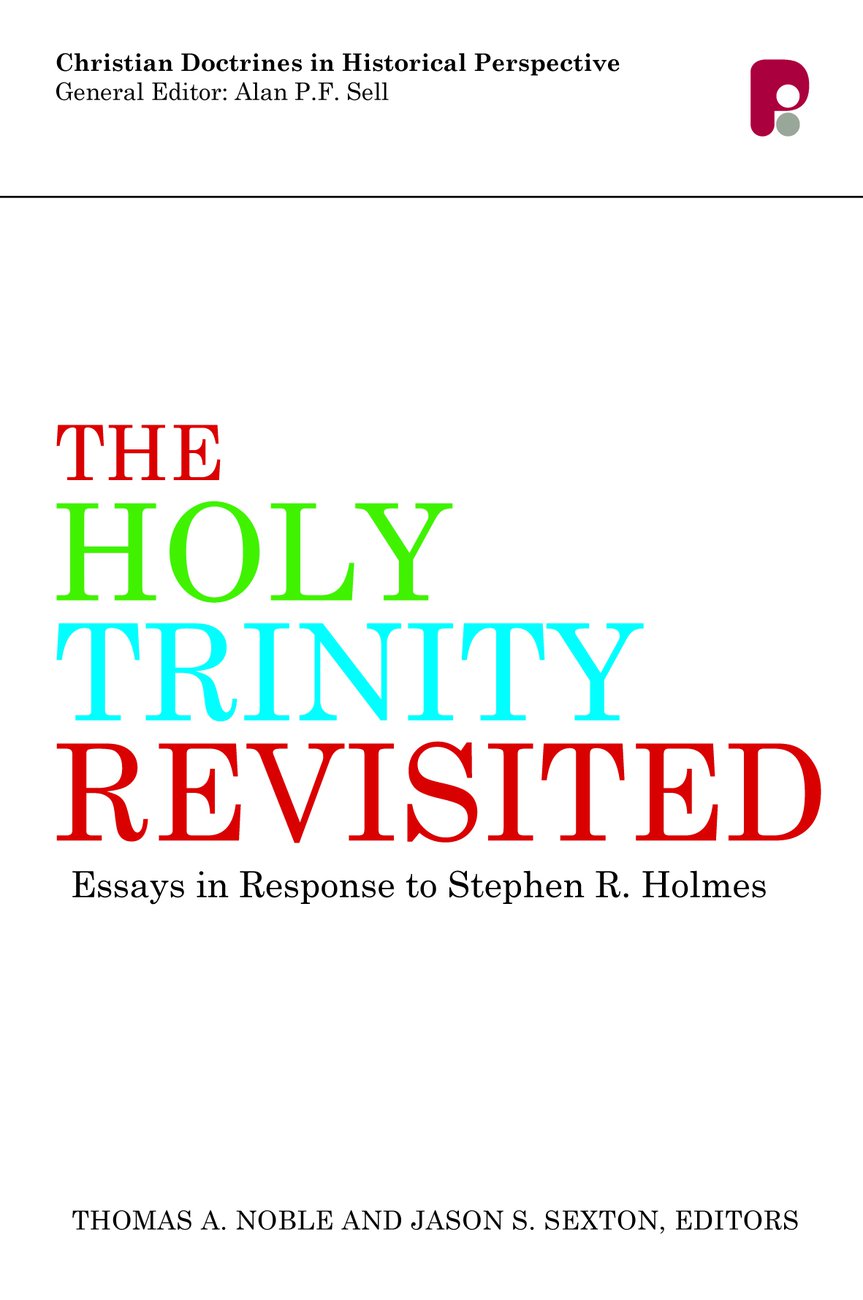 The Holy Trinity Revisited Essays In Response To Stephen Holmes