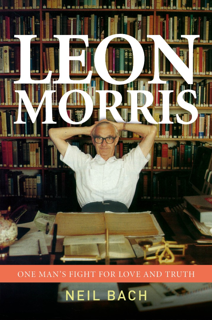 Leon Morris One Man's Fight for Love and Truth By Neil S Bach