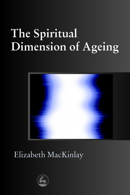 Spiritual Dimension of Ageing By Elizabeth Mac Kinlay (Paperback)