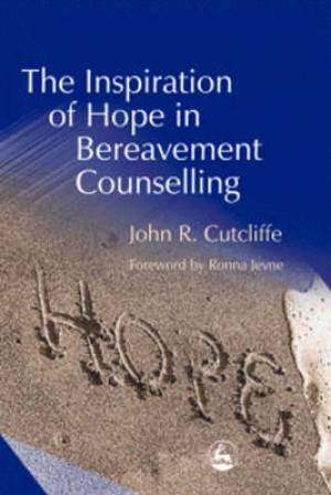 The Inspiration of Hope in Bereavement Counselling By John Cutcliffe