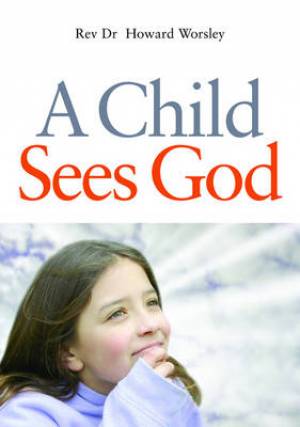 A Child Sees God By Howard J Worsley (Paperback) 9781843109723