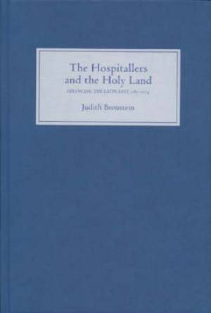 The Hospitallers and the Holy Land By Judith Bronstein (Hardback)