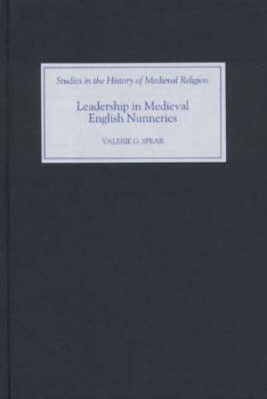 Leadership in Medieval English Nunneries By Valerie G Spear (Hardback)