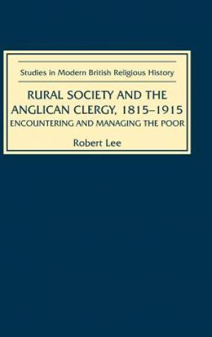 Rural Society And The Anglican Clergy 1815-1914 By Robert Lee