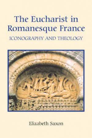 The Eucharist In Romanesque France By Elizabeth Saxon (Hardback)