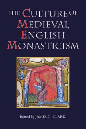 The Culture of Medieval English Monasticism By James G Clark