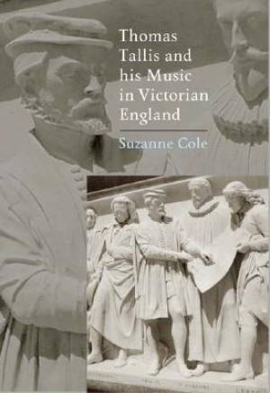 Thomas Tallis And His Music In Victorian England By Suzanne Cole