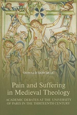 Pain And Suffering In Medieval Theology By Donald Mowbray (Hardback)