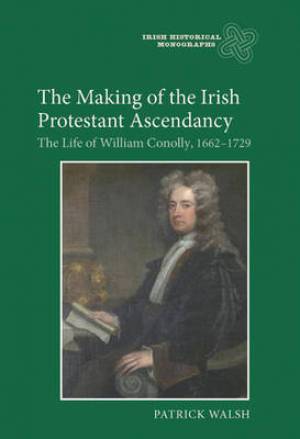 The Making of the Irish Protestant Ascendancy By Patrick Walsh