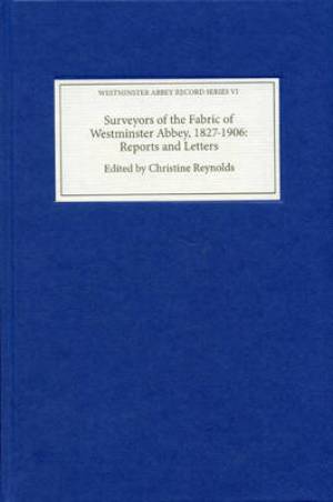 Surveyors of the Fabric of Westminster Abbey 1827-1906 Reports and L