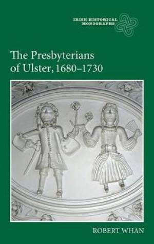 The Presbyterians of Ulster 1680-1730 By Robert Whan (Hardback)