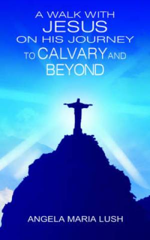 Walk With Jesus On His Journey To Calvary And Beyond (Paperback)