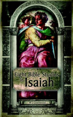 Eight Bible Studies In Isaiah By W J Greenwood (Paperback)