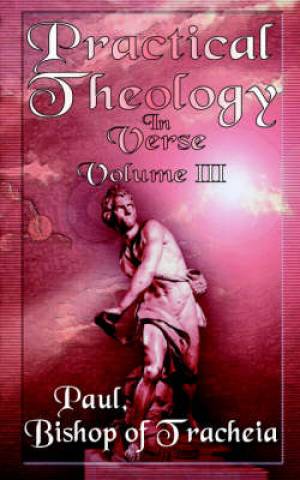 Practical Theology in Verse By Paul Bishop of Teacheia (Paperback)