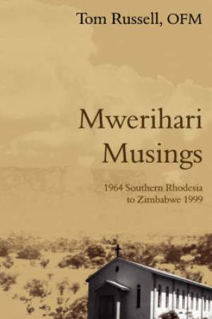 Mwerihari Musings 1964 Southern Rhodesia to Zimbabwe 1999 (Paperback)