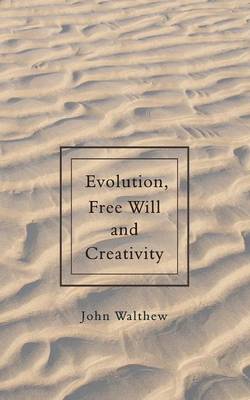 Evolution Free Will and Creativity By John Walthew (Paperback)