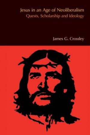 Jesus in an Age of Neoliberalism By James G Crossley (Paperback)