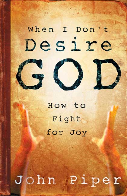 When I don't desire God by John Piper | Free Delivery at Eden