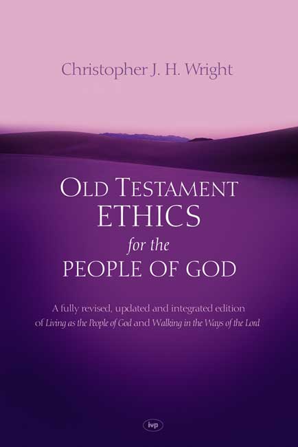 Old Testament Ethics For The People Of God By Christopher J H Wright